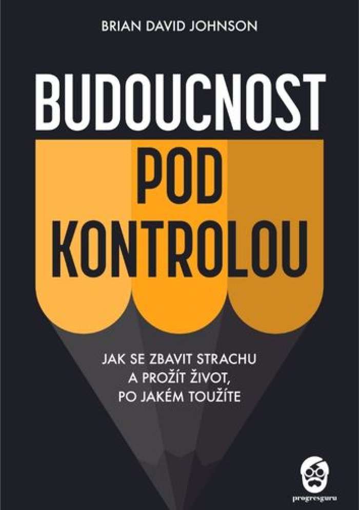 Kniha Budoucnost pod kontrolou - Brian David Johnson | ProgresGuru