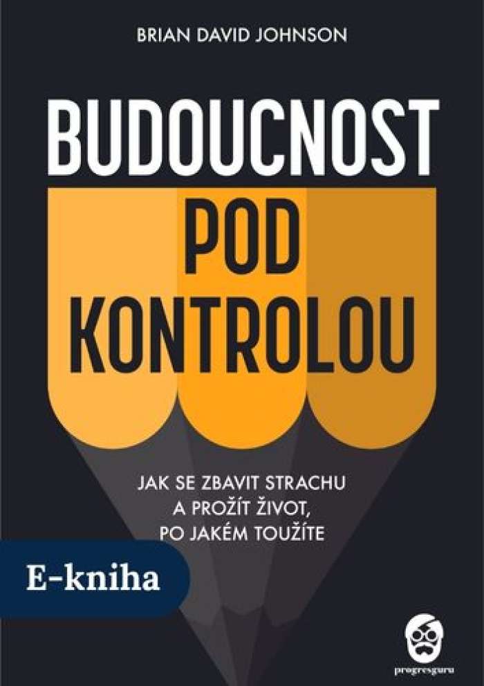 E-kniha Budoucnost pod kontrolou - Brian David Johnson | ProgresGuru