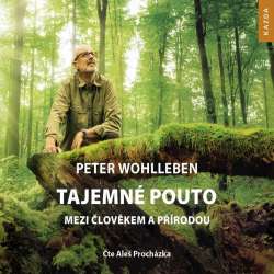 Audiokniha Tajemné pouto mezi člověkem a přírodou - Peter Wohlleben (Aleš Procházka) - ProgresGuru